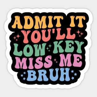 Admit It You'll Low Key Miss Me Bruh Teachers Sticker